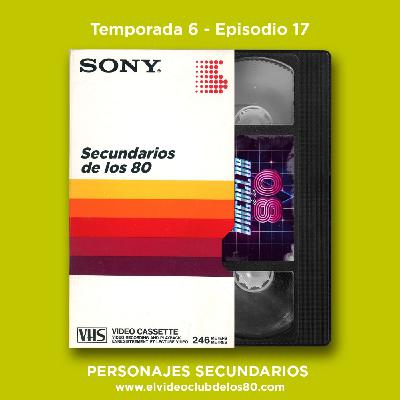 06x17 - El Videoclub de los 80 - Especial: Nuestros secundarios favoritos