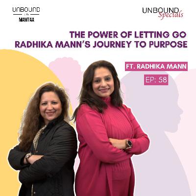 EP58: The Power of Letting Go — Radhika Mann’s Journey to Purpose