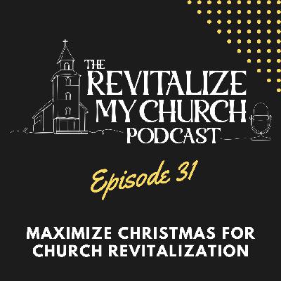 Ep. 031 | Maximize Christmas for Church Revitalization Ep. 031 | Maximize Christmas for Church Revitalization