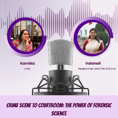 Vaishali Sharma: Crime scene to courtroom; the power of forensic science