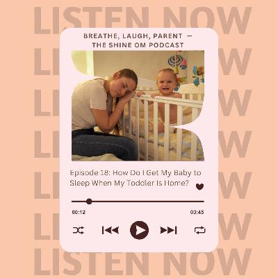 E18: How Do I Get My Baby to Sleep When My Toddler Is Home?