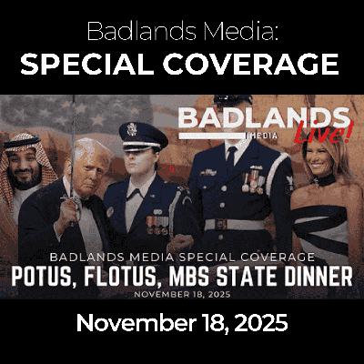 Badlands Media Special Coverage - POTUS, FLOTUS and MBS Dinner: November 18, 2025