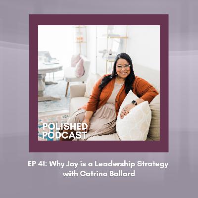 Ep 41: Why Joy is a Leadership Strategy with Catrina Ballard