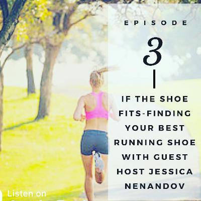 If the Shoe Fits-Finding Your Best Running Shoe with guest host Jessica Nenandov