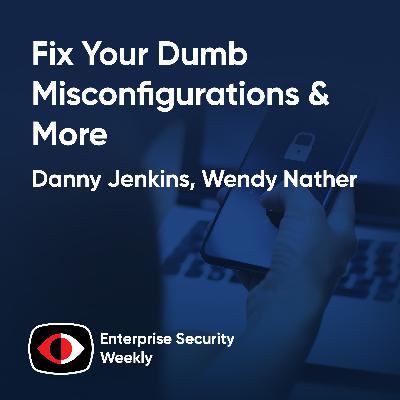 Fix your dumb misconfigurations, AI isn't people, and the weekly news - Danny Jenkins, Wendy Nather - ESW #436