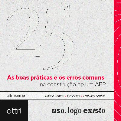 Uso, logo existo #25 - Boas práticas e erros comuns no desenvolvimento de apps Uso, logo existo #25 - Boas práticas e erros comuns no desenvolvimento de apps