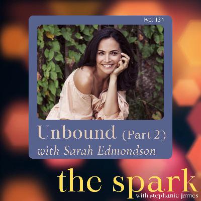 The Spark 124: Unbound with Sarah Edmondson (Part 2) The Spark 124: Unbound with Sarah Edmondson (Part 2)