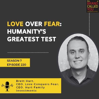 Love Over Fear: Humanity’s Greatest Test | Brett Hurt, CEO, Love Conquers Fear; CEO, Hurt Family Investments