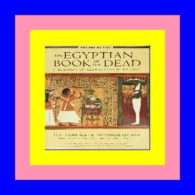 [D.O.W.N.L.O.A.D] The Egyptian Book of the Dead: The Book of Going Forth by Day: The Complete Papyrus of Ani Download [PDF]