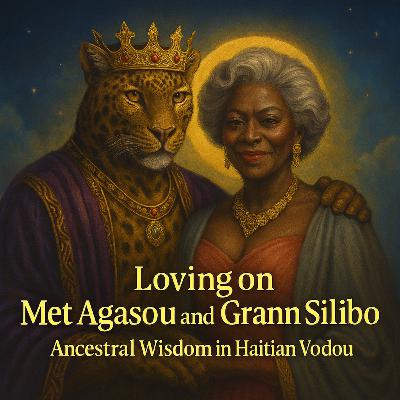 Episode 34: Loving on Met Agasou and Grann Silibo, Ancestral Wisdom in Haitian Vodou