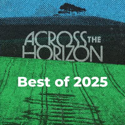 Across the Horizon Ep. 55: Best of 2025 w/ Stephen Brower Across the Horizon Ep. 55: Best of 2025 w/ Stephen Brower
