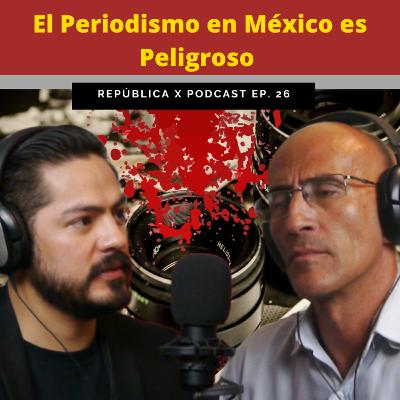 EP. 26 EL PERIODISMO EN MÉXICO ES PELIGROSO FT MARCO ESPINOSA LOPEZ