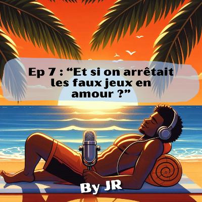 "Et si on arrêtait les faux jeux en amour ?" #7