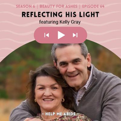 6.64 Beauty for Ashes: Kelly Gray | Reflecting His Light