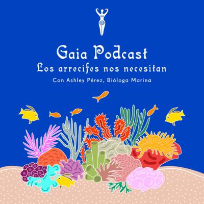 Gaia Podcast ep13 - Los Arrecifes nos Necesitan con Ashley Perez