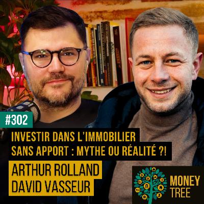 #302 - Investir dans l'immobilier sans apport : mythe ou réalité ?! (Arthur Rolland et David Vasseur)