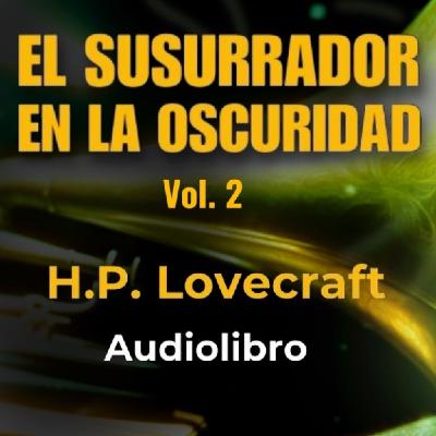 El susurrador en la oscuridad (2) H. P. Lovecraft - Audiolibro con voz humana real - Episodio exclusivo para mecenas