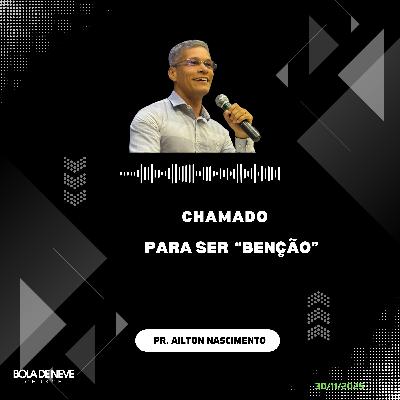 Chamado para ser "Benção - Pr. Ailton Nascimento - 30/11/2025 Chamado para ser "Benção - Pr. Ailton Nascimento - 30/11/2025
