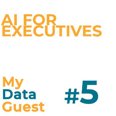 Ep. 5 - AI For Executives