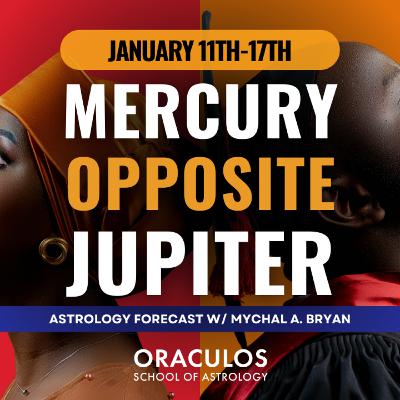 Mercury Opposite Jupiter: Astrology For the Week of January 11th-17th w/ Mychal A. Bryan