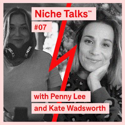 Niche Talks™ #07 - Penny Lee and Kate Wadsworth Niche Talks™ #07 - Penny Lee and Kate Wadsworth