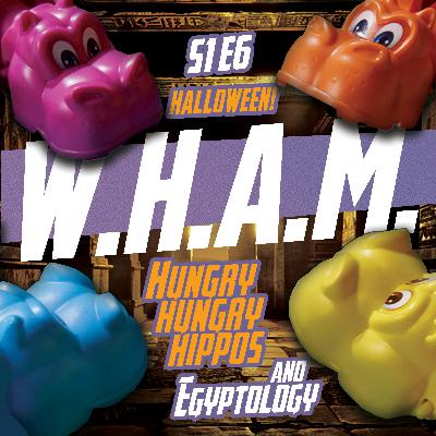WHAM 6 - Hungry Hungry Hippos and Egyptology