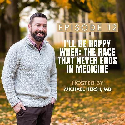 I'll Be Happy When: The Race That Never Ends In Medicine | Ep12
