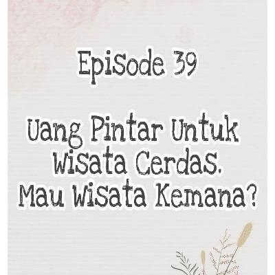 Episode 39, Uang Pintar Untuk Wisata Cerdas, Mau Wisata Kemana?