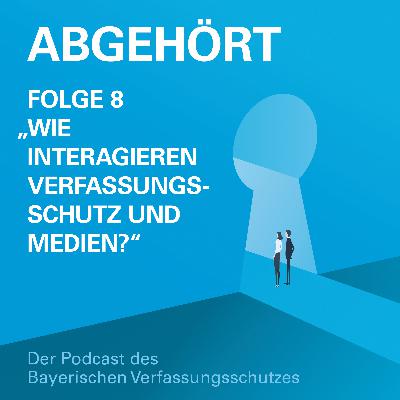 Folge 8 | Wie interagieren Verfassungsschutz und Medien?