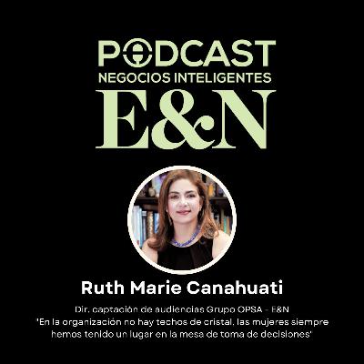 En voz de nuestros líderes: Ruth Marie Canahuati, directora de captación de audiencias de Grupo OPSA y E&N