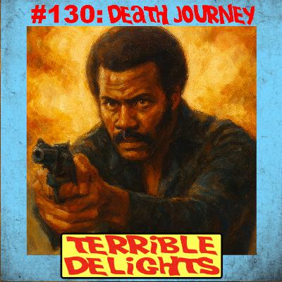 Terrible Delights #130: Death Journey Terrible Delights #130: Death Journey
