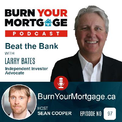 The Burn Your Mortgage Podcast: Beat the Bank with Larry Bates The Burn Your Mortgage Podcast: Beat the Bank with Larry Bates