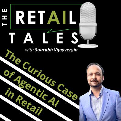 S2E04: The Curious Case of Agentic AI in Retail S2E04: The Curious Case of Agentic AI in Retail