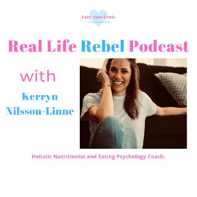 Episode 16 - Kerryn Nilsson-Linne. Holistic Nutritionist & Eating Psychology Coach