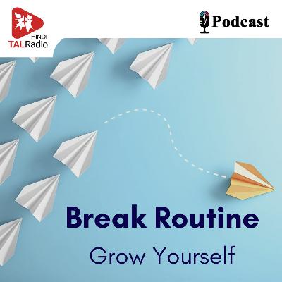 Break Routine, Grow Yourself Break Routine, Grow Yourself