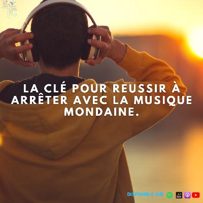 La clé pour réussir à arrêter avec la musique mondaine La clé pour réussir à arrêter avec la musique mondaine
