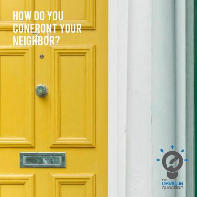 How do you confront your neighbor? How do you confront your neighbor?