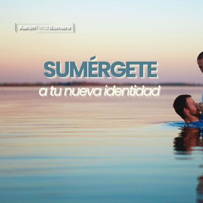 SUMÉRGETE A TU NUEVA IDENTIDAD - Ps. Aarón Feroz Romero SUMÉRGETE A TU NUEVA IDENTIDAD - Ps. Aarón Feroz Romero