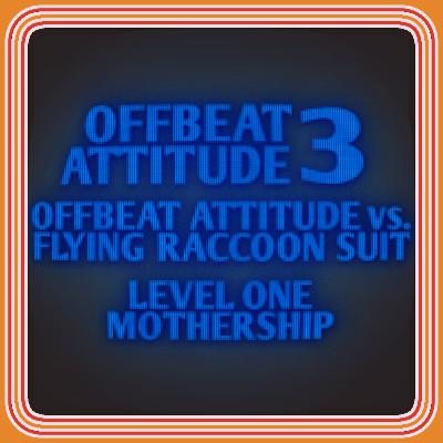 Offbeat Attitude vs. Flying Raccoon Suit - Level One: Mothership