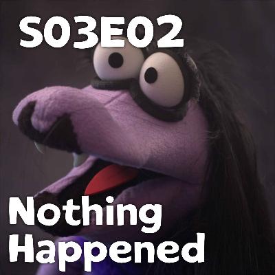 Pixels and Puppets S03E02: Nothing Happened