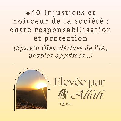 #40 Injustices et noirceur de la société : entre responsabilisation et protection du musulman #40 Injustices et noirceur de la société : entre responsabilisation et protection du musulman