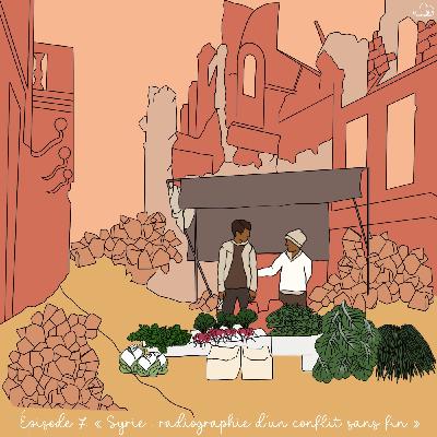 Épisode #7 - Syrie (1/2) : radiographie d'un conflit sans fin