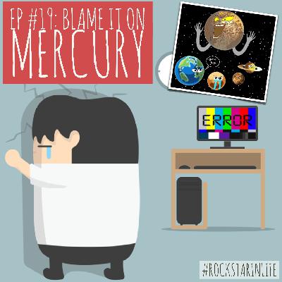 #19: Blame It On Mercury