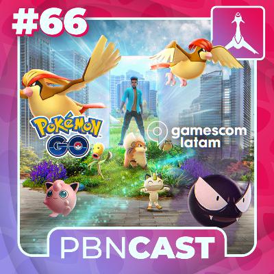 PBN Cast #66 - Gamescom e Pokémon GO!