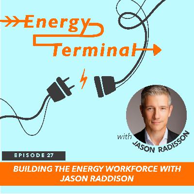 27. Building the Energy Workforce with Jason Radisson 27. Building the Energy Workforce with Jason Radisson