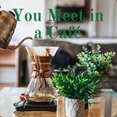 You Meet In A Cafe