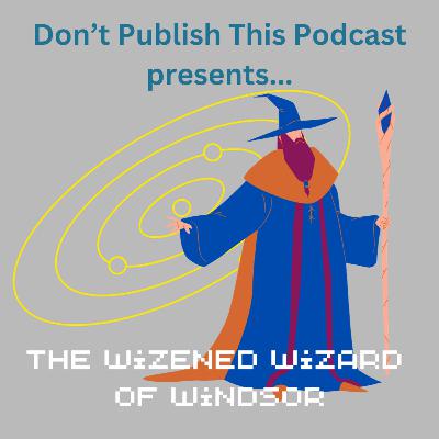 S2 E2: The Wizened Wizard of Windsor