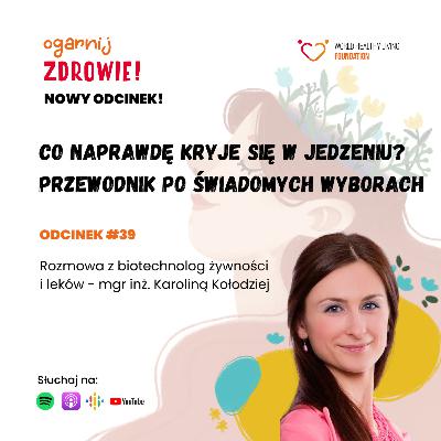 #39 Co naprawdę kryje się w jedzeniu? Przewodnik po świadomych wyborach - Rozmowa z biotechnolog żywności i leków - mgr inż. Karoliną Kołodziej #39 Co naprawdę kryje się w jedzeniu? Przewodnik po świadomych wyborach - Rozmowa z biotechnolog żywności i leków - mgr inż. Karoliną Kołodziej