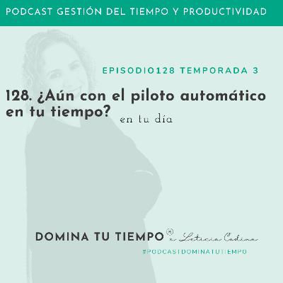 128. ¿Aún con el piloto automático en tu tiempo?