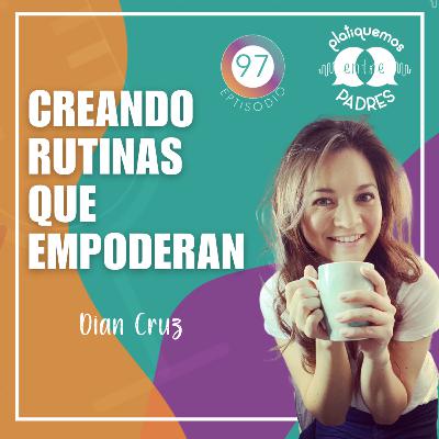 Ep. 97 - Creando rutinas que empoderan con Dian Cruz
